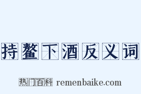 持鳌下酒反义词是什么意思的图片